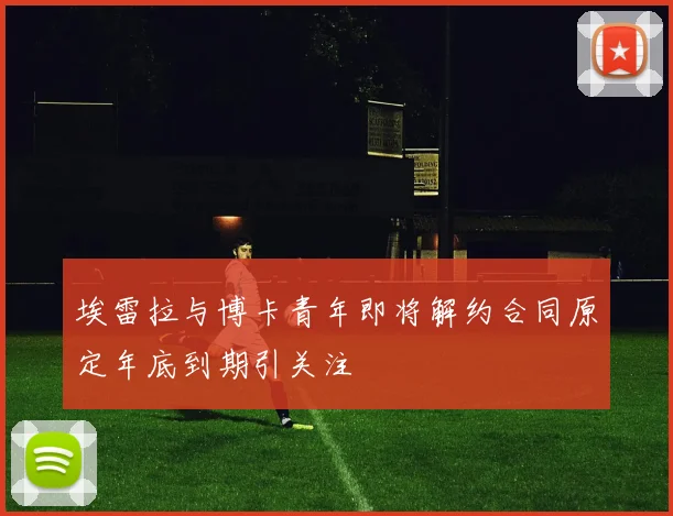埃雷拉与博卡青年即将解约合同原定年底到期引关注